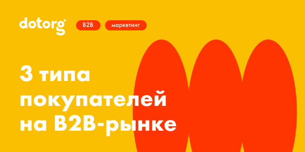 3 типа покупателей на B2B-рынке