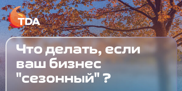 Что делать, если ваш бизнес «сезонный»?