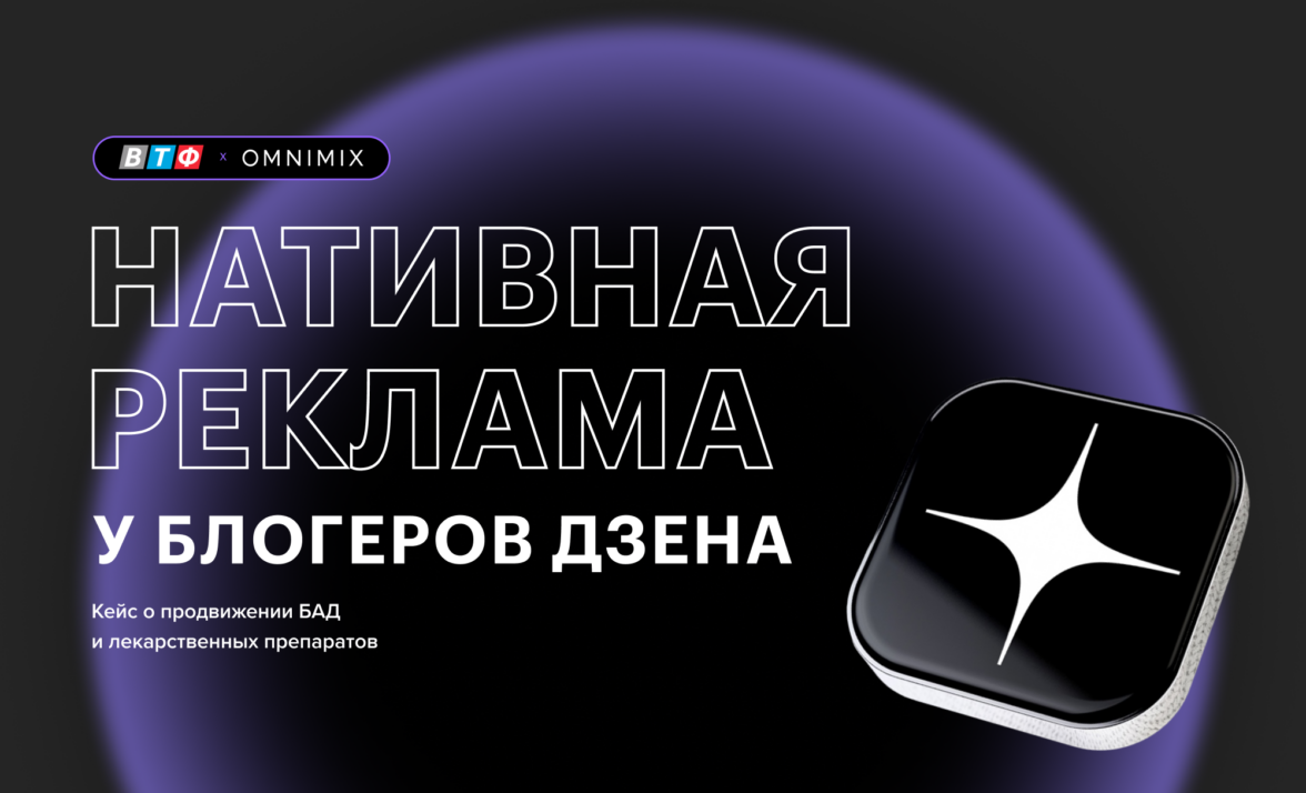 Дзен» и блогеры: эффективное сочетание для роста конверсий. Кейс OMNIMIX и  «ВТФ» — ADPASS