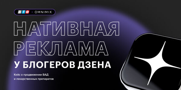 «Дзен» и&nbsp;блогеры: эффективное сочетание для&nbsp;роста конверсий. Кейс OMNIMIX и&nbsp;«ВТФ»