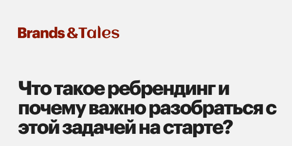 Что&nbsp;такое ребрендинг и&nbsp;почему важно разобраться с&nbsp;этой задачей на&nbsp;старте?