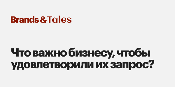 Что важно бизнесу, чтобы удовлетворили их запрос?
