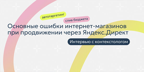Как&nbsp;не&nbsp;слить бюджет при&nbsp;рекламе через&nbsp;Яндекс Директ? Основные ошибки интернет-магазинов