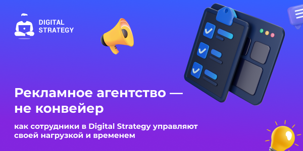 Рекламное агентство&nbsp;— не&nbsp;конвейер: как&nbsp;сотрудники в&nbsp;Digital Strategy управляют своей нагрузкой и&nbsp;временем