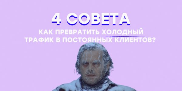 4&nbsp;совета, как&nbsp;превратить холодный трафик в&nbsp;постоянных клиентов?