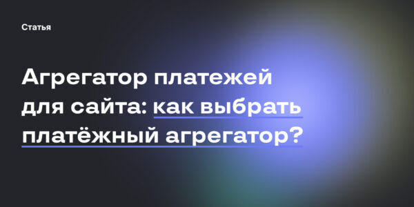 Агрегатор платежей для&nbsp;сайта: 4&nbsp;критерия выбора лучшего варианта для&nbsp;бизнеса