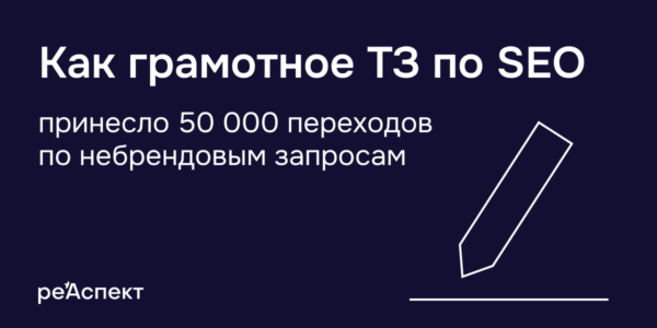Как&nbsp;правильное техническое задание по&nbsp;SEO дало 50&nbsp;000 переходов по&nbsp;небрендовым запросам