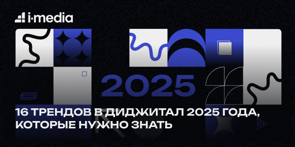 16&nbsp;трендов в&nbsp;диджитал 2025&nbsp;года, которые нужно знать