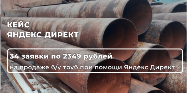 Как&nbsp;в&nbsp;Яндекс Директ увечеличить количество целевых обращений на&nbsp;20% и&nbsp;получать по&nbsp;34&nbsp;заявки в&nbsp;месяц на&nbsp;продаже б/у&nbsp;труб​