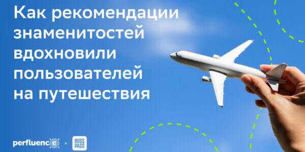 Кейс Russpass и&nbsp;Perfluence: как&nbsp;рекомендации знаменитостей вдохновили пользователей на&nbsp;путешествия