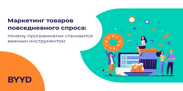 Маркетинг товаров повседневного спроса: почему программатик становится важным инструментом