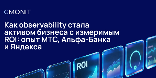 Как&nbsp;observability стала активом бизнеса с&nbsp;измеримым ROI: опыт МТС, Альфа-Банка и&nbsp;Яндекса