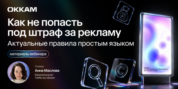 Что&nbsp;изменилось в&nbsp;рекламном законодательстве: главное с&nbsp;юридического вебинара Okkam