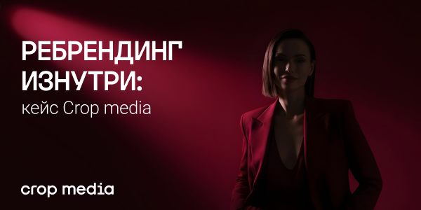 Ребрендинг Crop media: что мы поняли, обновляя собственный бренд