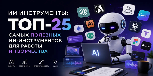 ИИ инструменты: ТОП-25 ИИ-инструментов для работы и творчества в 2026 году