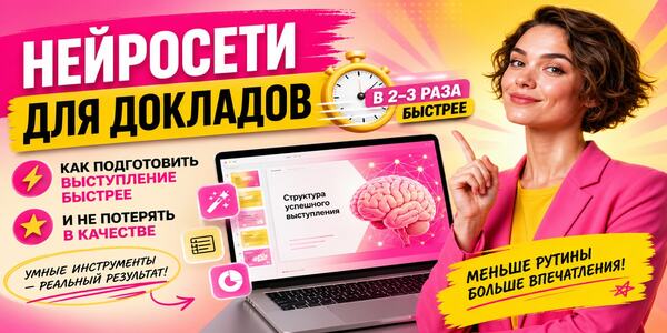 Нейросети для докладов: как подготовить выступление быстрее и не потерять в качестве